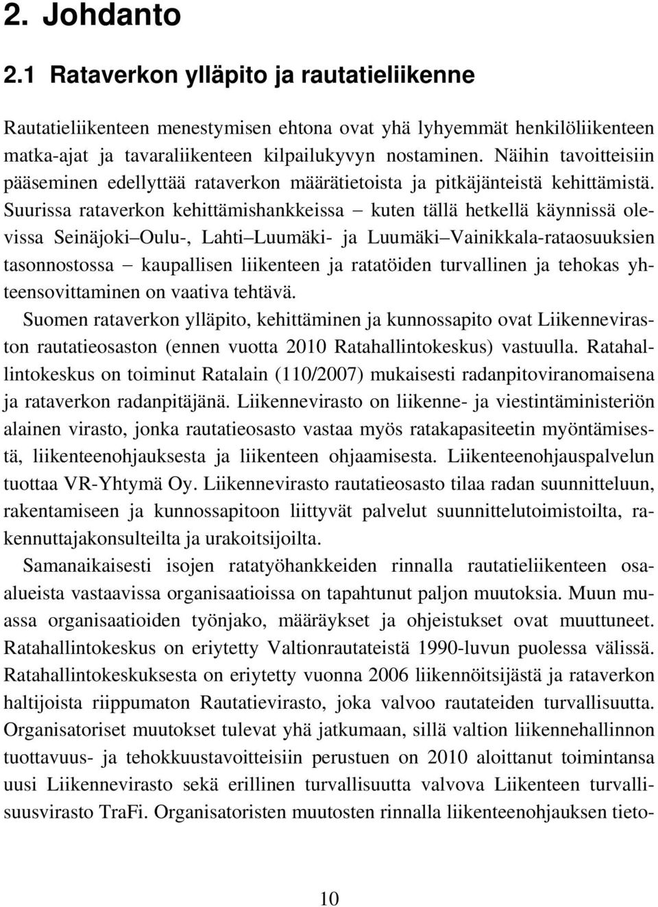 Suurissa rataverkon kehittämishankkeissa kuten tällä hetkellä käynnissä olevissa Seinäjoki Oulu-, Lahti Luumäki- ja Luumäki Vainikkala-rataosuuksien tasonnostossa kaupallisen liikenteen ja ratatöiden