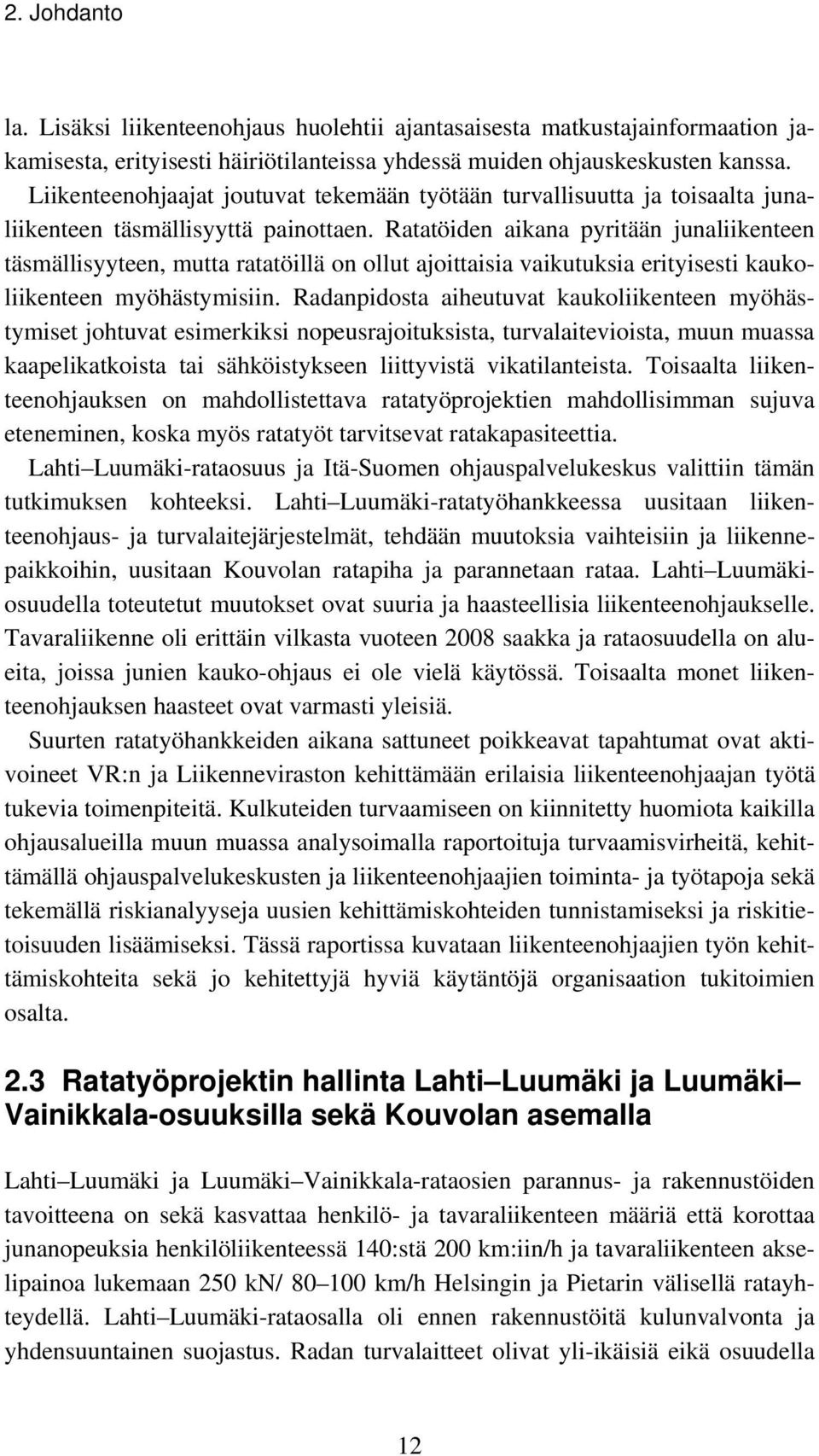 Ratatöiden aikana pyritään junaliikenteen täsmällisyyteen, mutta ratatöillä on ollut ajoittaisia vaikutuksia erityisesti kaukoliikenteen myöhästymisiin.