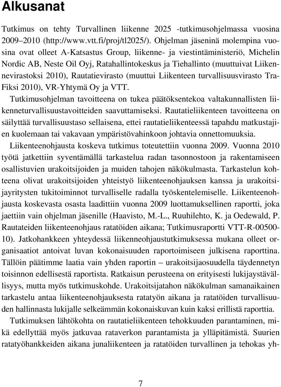 Liikennevirastoksi 2010), Rautatievirasto (muuttui Liikenteen turvallisuusvirasto Tra- Fiksi 2010), VR-Yhtymä Oy ja VTT.