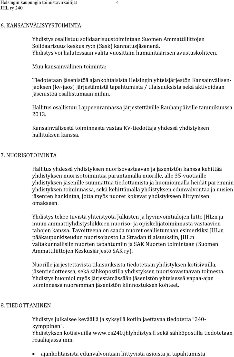 Muu kansainvälinen toiminta: Tiedotetaan jäsenistöä ajankohtaisista Helsingin yhteisjärjestön Kansainvälisenjaoksen (kv-jaos) järjestämistä tapahtumista / tilaisuuksista sekä aktivoidaan jäsenistöä