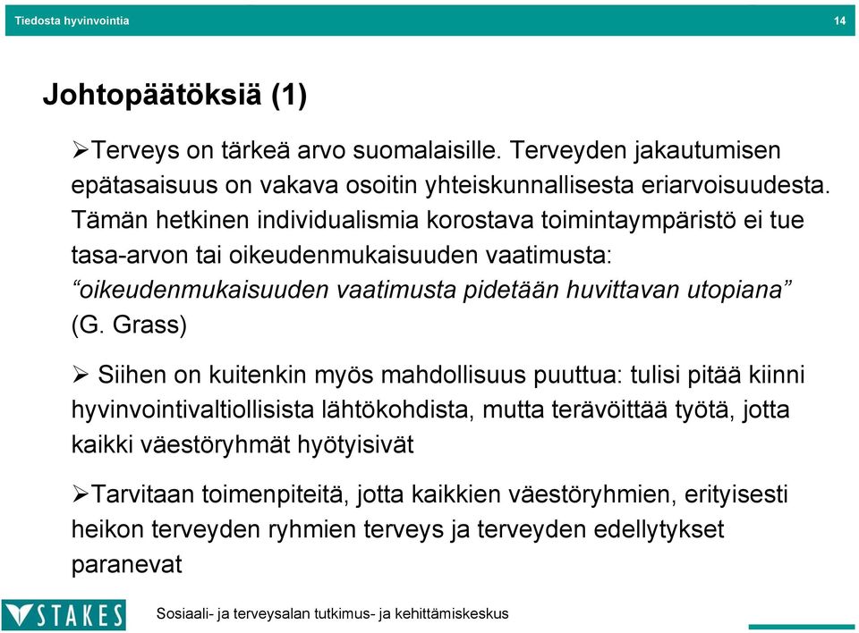 Tämän hetkinen individualismia korostava toimintaympäristö ei tue tasa-arvon tai oikeudenmukaisuuden vaatimusta: oikeudenmukaisuuden vaatimusta pidetään huvittavan