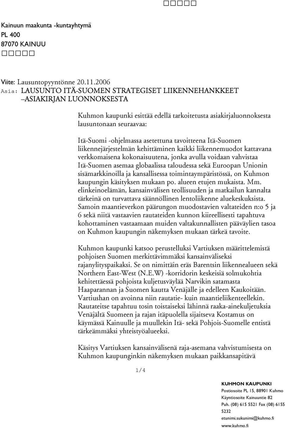 asetettuna tavoitteena Itä-Suomen liikennejärjestelmän kehittäminen kaikki liikennemuodot kattavana verkkomaisena kokonaisuutena, jonka avulla voidaan vahvistaa Itä-Suomen asemaa globaalissa