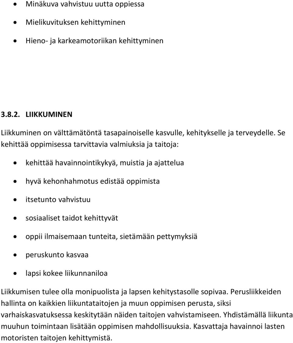 Se kehittää oppimisessa tarvittavia valmiuksia ja taitoja: kehittää havainnointikykyä, muistia ja ajattelua hyvä kehonhahmotus edistää oppimista itsetunto vahvistuu sosiaaliset taidot kehittyvät