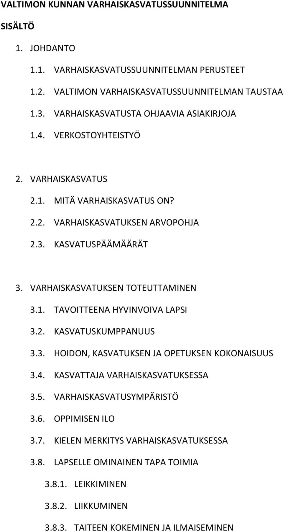 VARHAISKASVATUKSEN TOTEUTTAMINEN 3.1. TAVOITTEENA HYVINVOIVA LAPSI 3.2. KASVATUSKUMPPANUUS 3.3. HOIDON, KASVATUKSEN JA OPETUKSEN KOKONAISUUS 3.4.