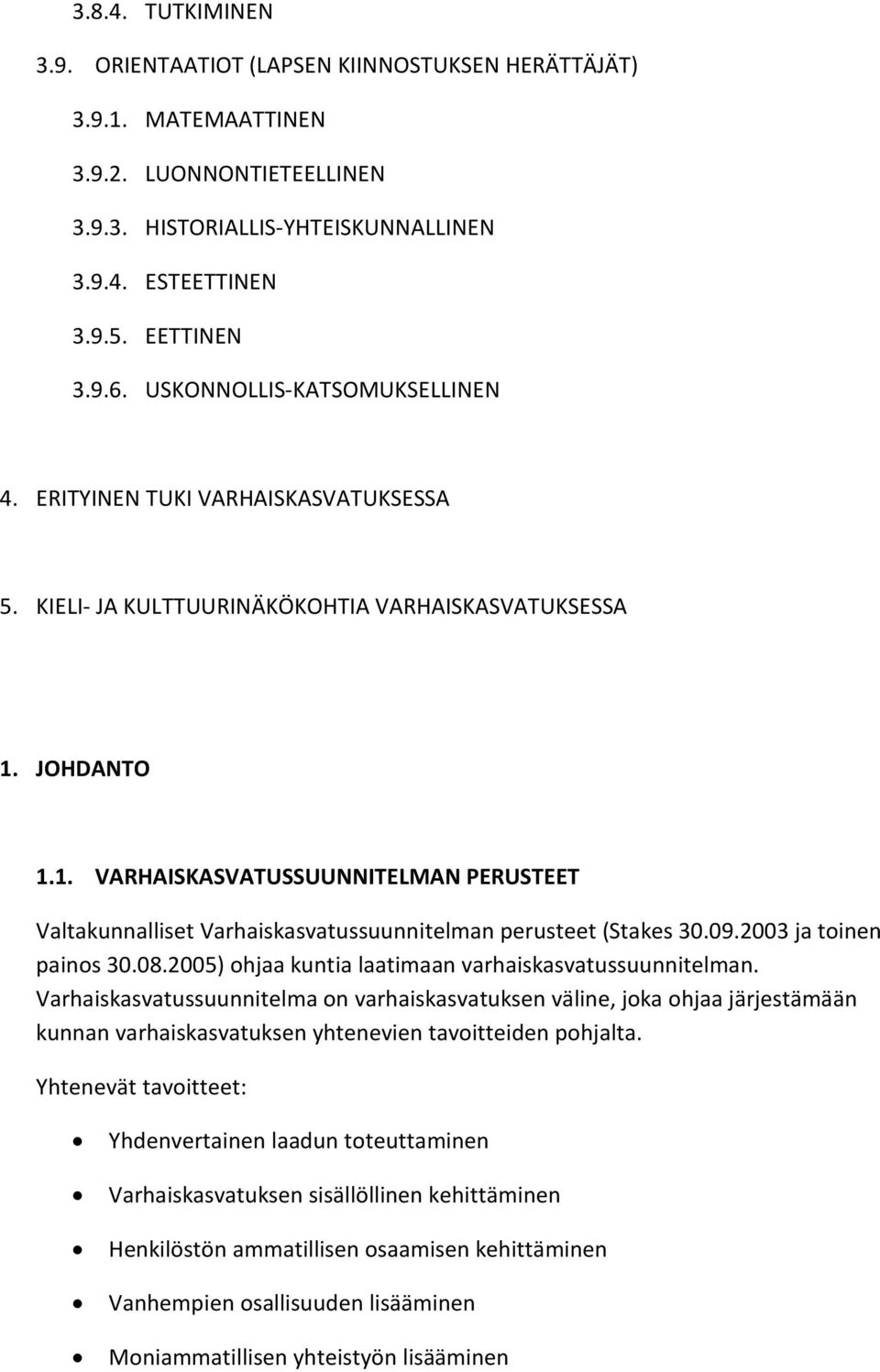 JOHDANTO 1.1. VARHAISKASVATUSSUUNNITELMAN PERUSTEET Valtakunnalliset Varhaiskasvatussuunnitelman perusteet (Stakes 30.09.2003 ja toinen painos 30.08.