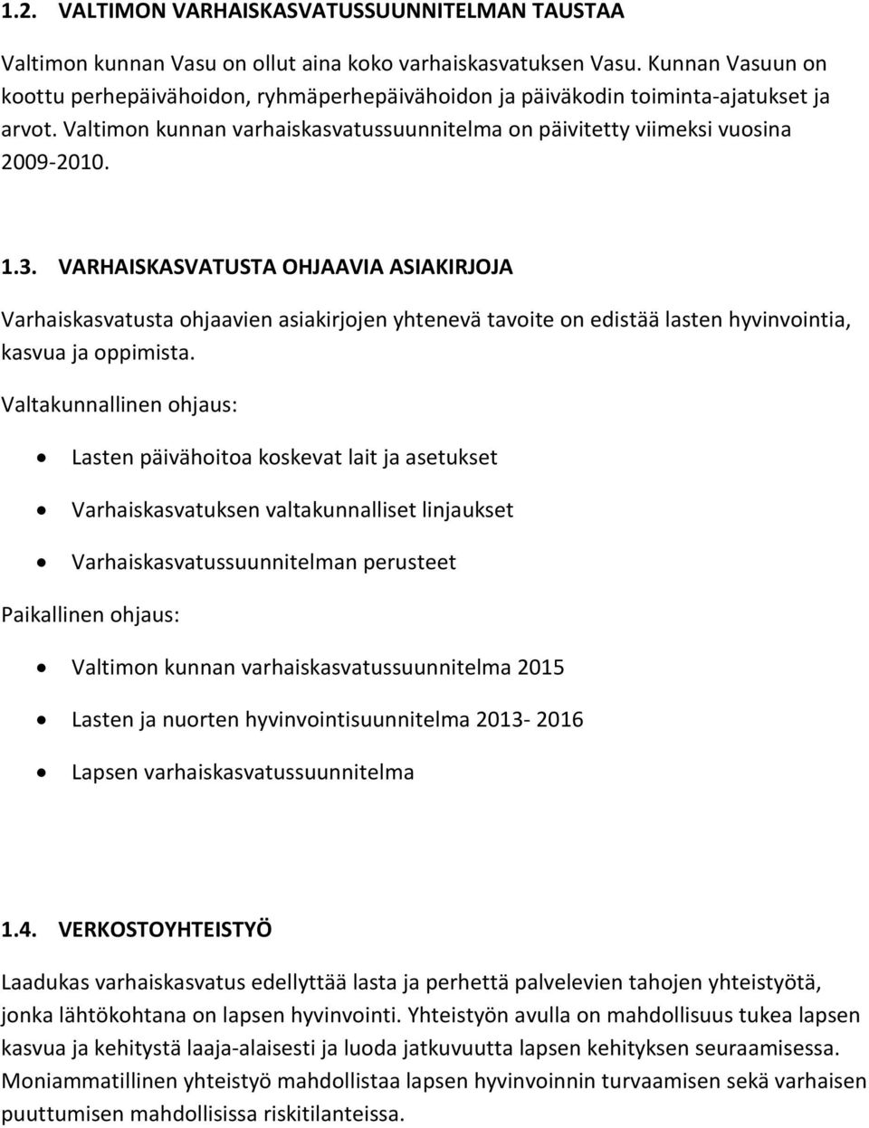 VARHAISKASVATUSTA OHJAAVIA ASIAKIRJOJA Varhaiskasvatusta ohjaavien asiakirjojen yhtenevä tavoite on edistää lasten hyvinvointia, kasvua ja oppimista.