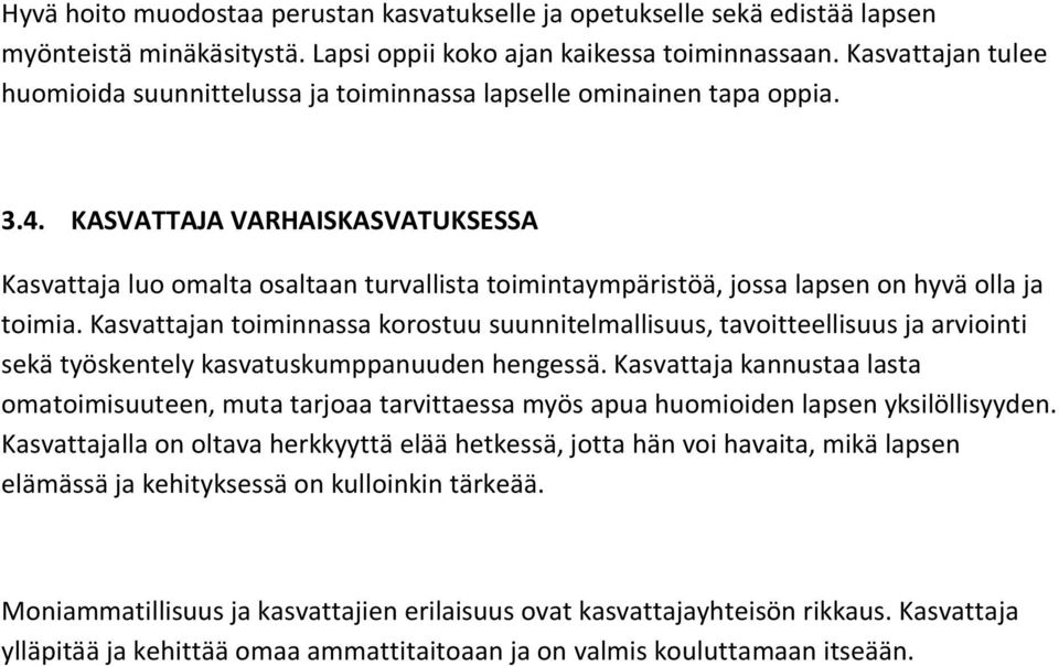 KASVATTAJA VARHAISKASVATUKSESSA Kasvattaja luo omalta osaltaan turvallista toimintaympäristöä, jossa lapsen on hyvä olla ja toimia.