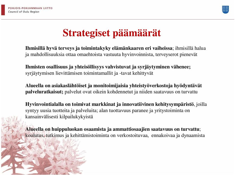 hyödyntävät palveluratkaisut; palvelut ovat oikein kohdennetut ja niiden saatavuus on turvattu Hyvinvointialalla on toimivat markkinat ja innovatiivinen kehitysympäristö, joilla syntyy uusia