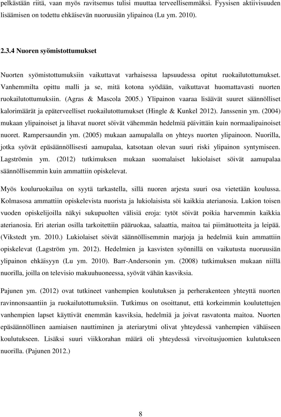 Vanhemmilta opittu malli ja se, mitä kotona syödään, vaikuttavat huomattavasti nuorten ruokailutottumuksiin. (Agras & Mascola 2005.
