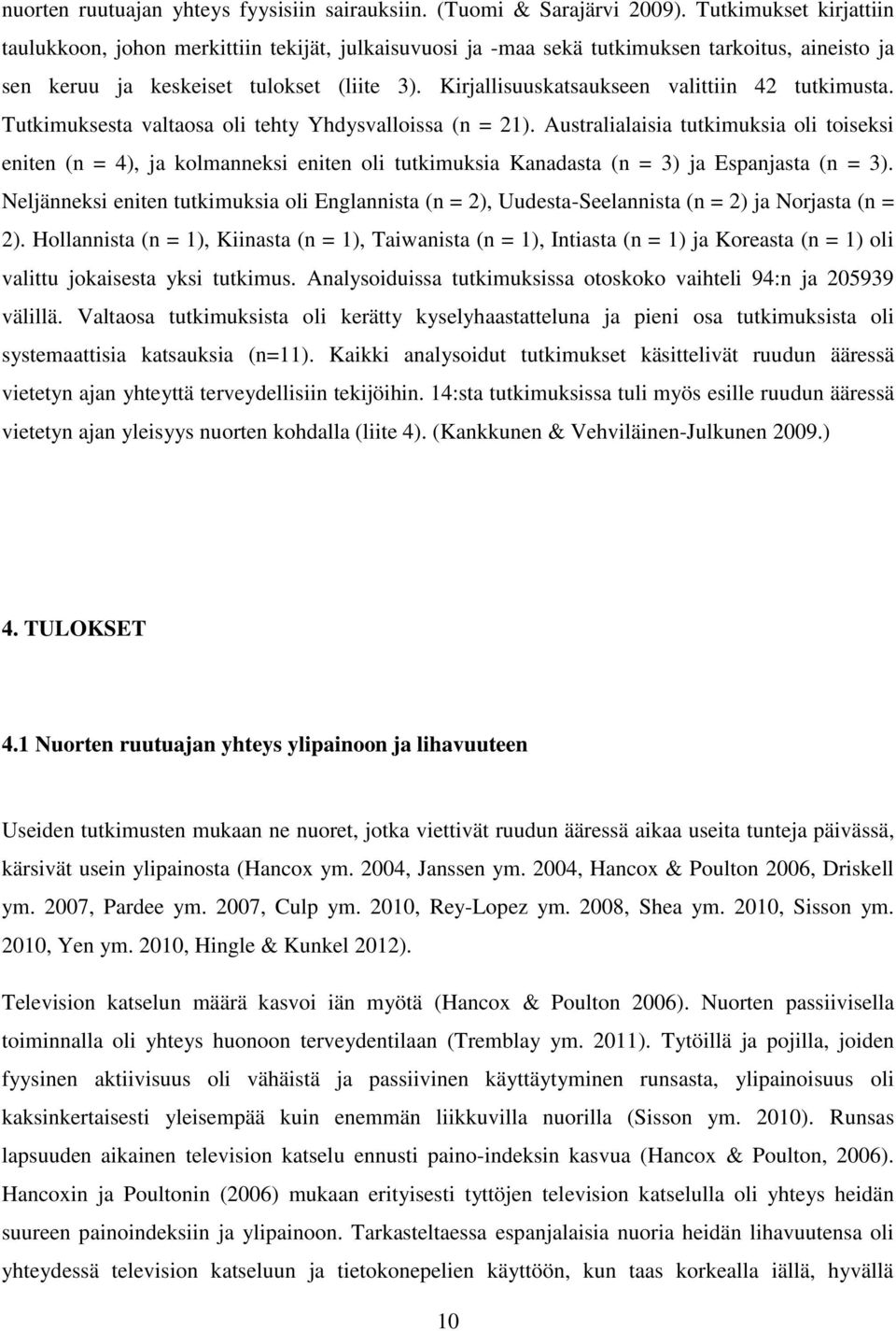 Kirjallisuuskatsaukseen valittiin 42 tutkimusta. Tutkimuksesta valtaosa oli tehty Yhdysvalloissa (n = 21).