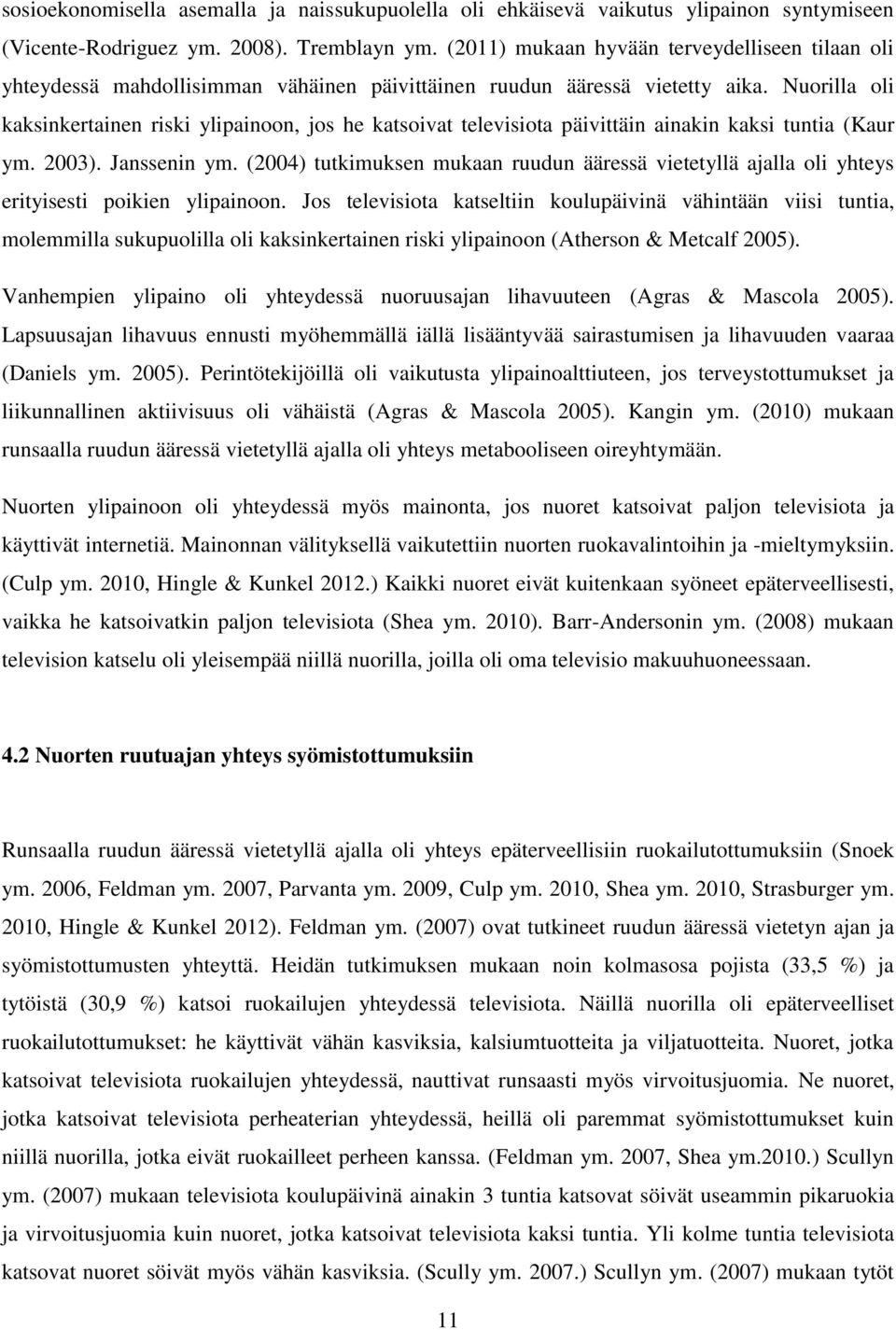 Nuorilla oli kaksinkertainen riski ylipainoon, jos he katsoivat televisiota päivittäin ainakin kaksi tuntia (Kaur ym. 2003). Janssenin ym.