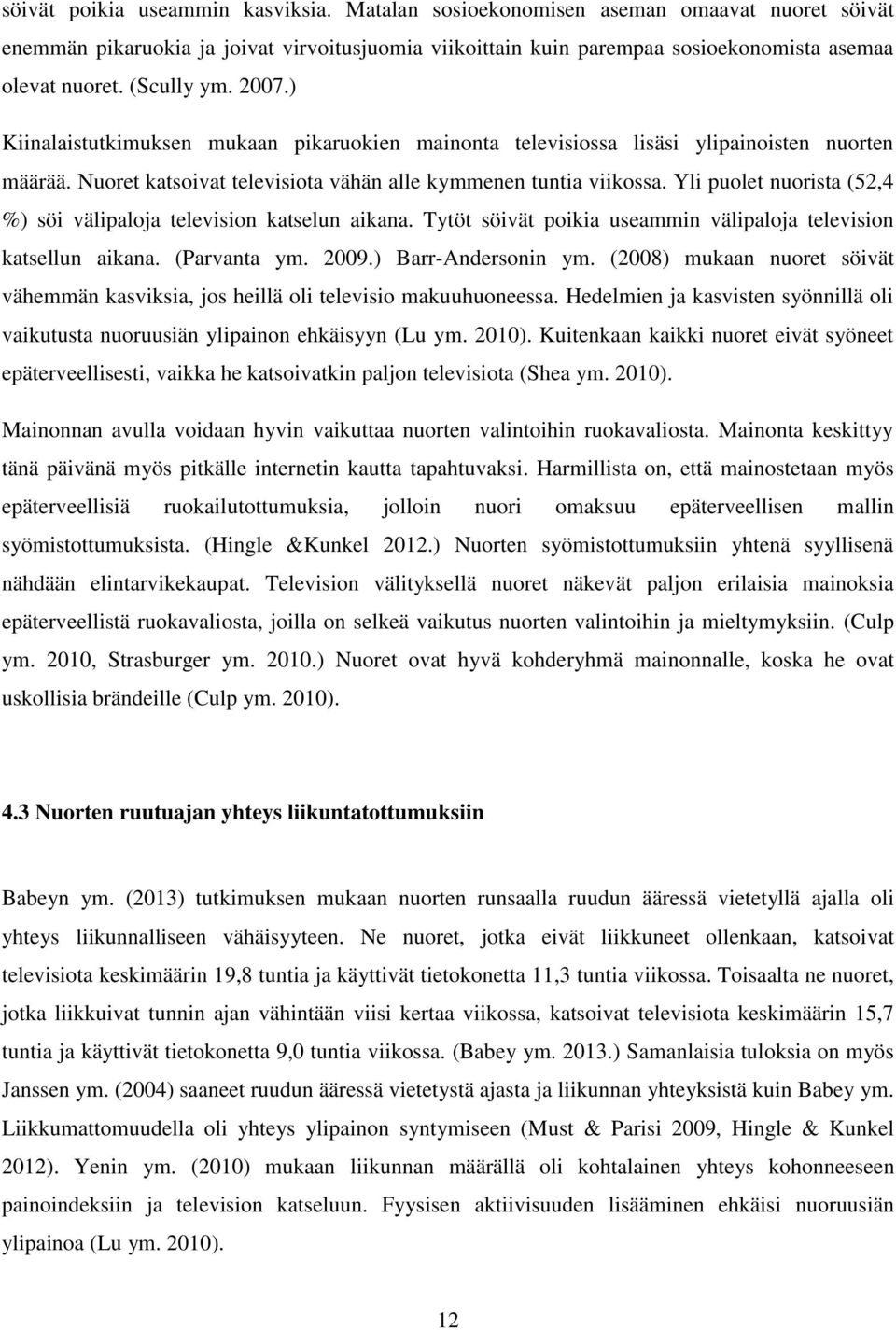 Yli puolet nuorista (52,4 %) söi välipaloja television katselun aikana. Tytöt söivät poikia useammin välipaloja television katsellun aikana. (Parvanta ym. 2009.) Barr-Andersonin ym.