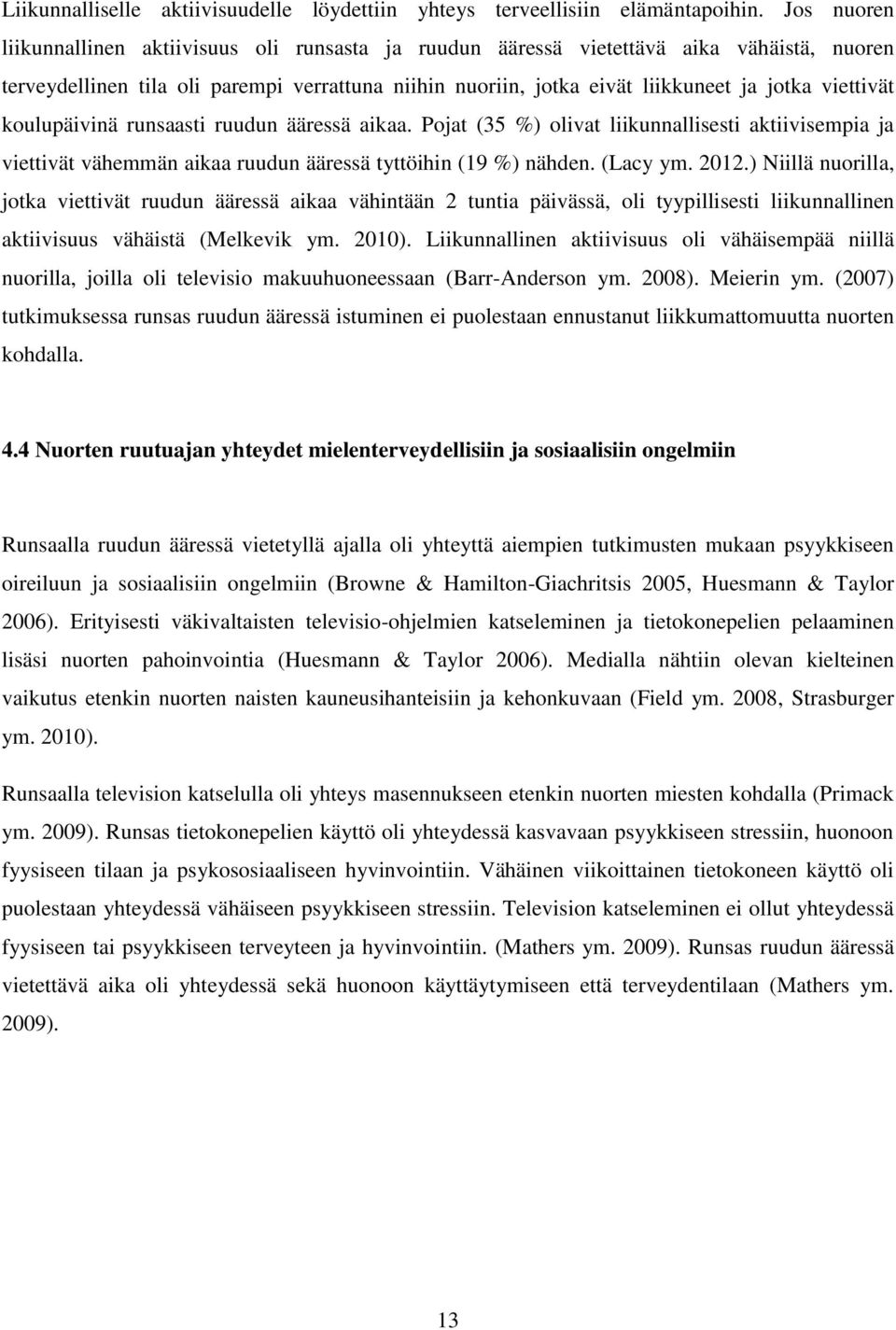 viettivät koulupäivinä runsaasti ruudun ääressä aikaa. Pojat (35 %) olivat liikunnallisesti aktiivisempia ja viettivät vähemmän aikaa ruudun ääressä tyttöihin (19 %) nähden. (Lacy ym. 2012.