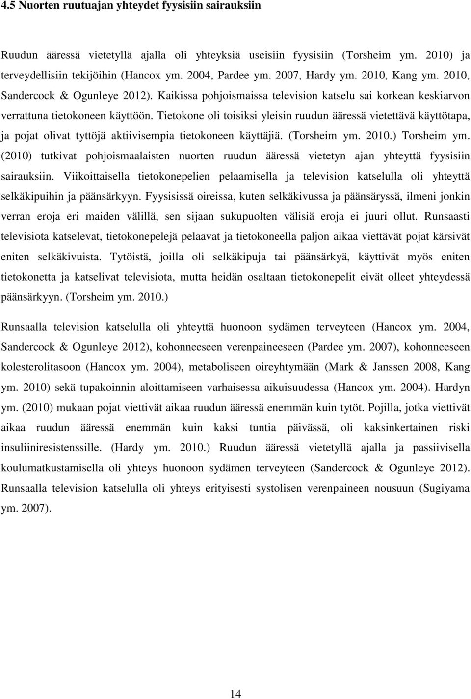 Tietokone oli toisiksi yleisin ruudun ääressä vietettävä käyttötapa, ja pojat olivat tyttöjä aktiivisempia tietokoneen käyttäjiä. (Torsheim ym. 2010.) Torsheim ym.