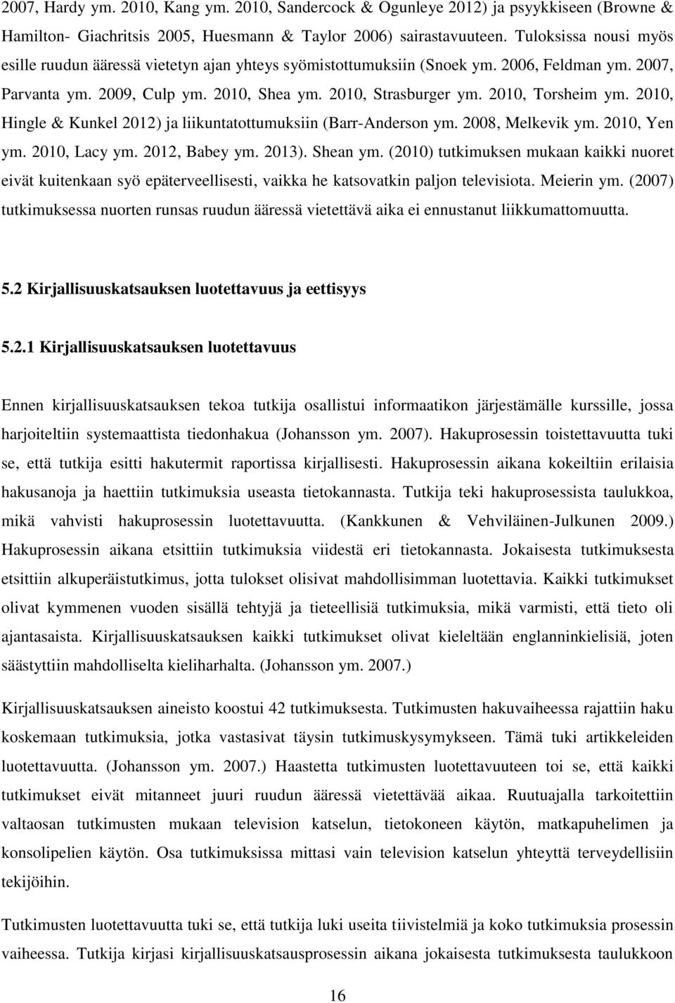 2010, Torsheim ym. 2010, Hingle & Kunkel 2012) ja liikuntatottumuksiin (Barr-Anderson ym. 2008, Melkevik ym. 2010, Yen ym. 2010, Lacy ym. 2012, Babey ym. 2013). Shean ym.