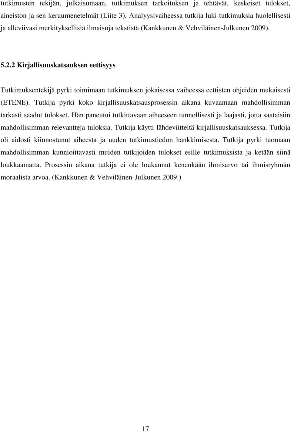 09). 5.2.2 Kirjallisuuskatsauksen eettisyys Tutkimuksentekijä pyrki toimimaan tutkimuksen jokaisessa vaiheessa eettisten ohjeiden mukaisesti (ETENE).