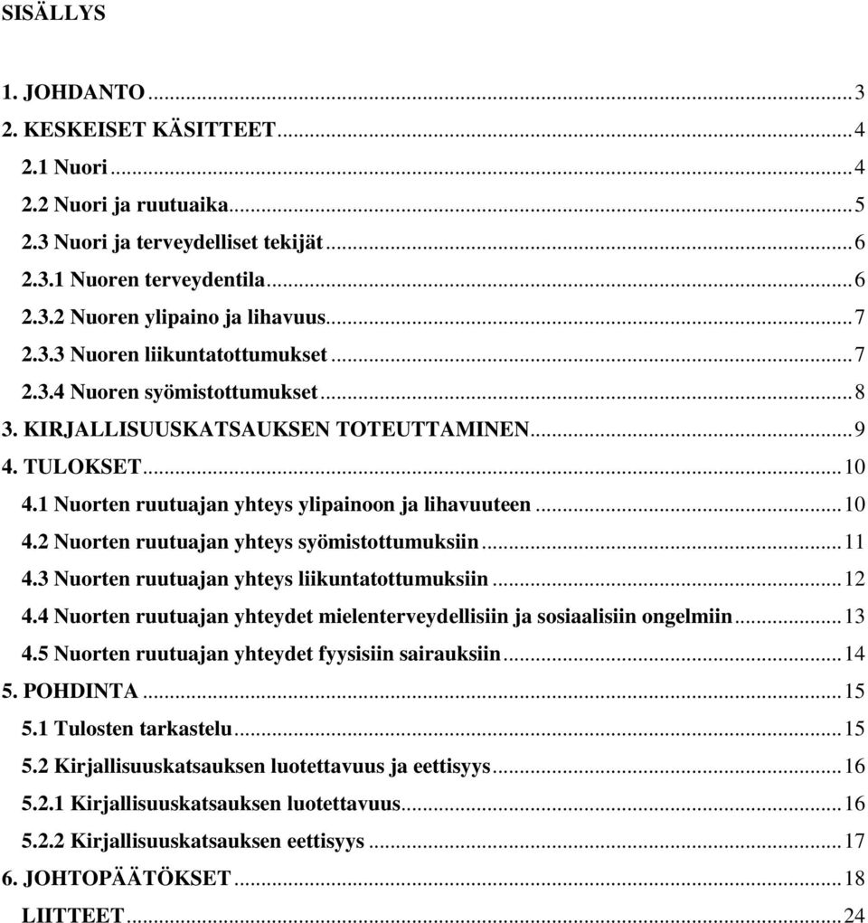 .. 10 4.2 Nuorten ruutuajan yhteys syömistottumuksiin... 11 4.3 Nuorten ruutuajan yhteys liikuntatottumuksiin... 12 4.4 Nuorten ruutuajan yhteydet mielenterveydellisiin ja sosiaalisiin ongelmiin.