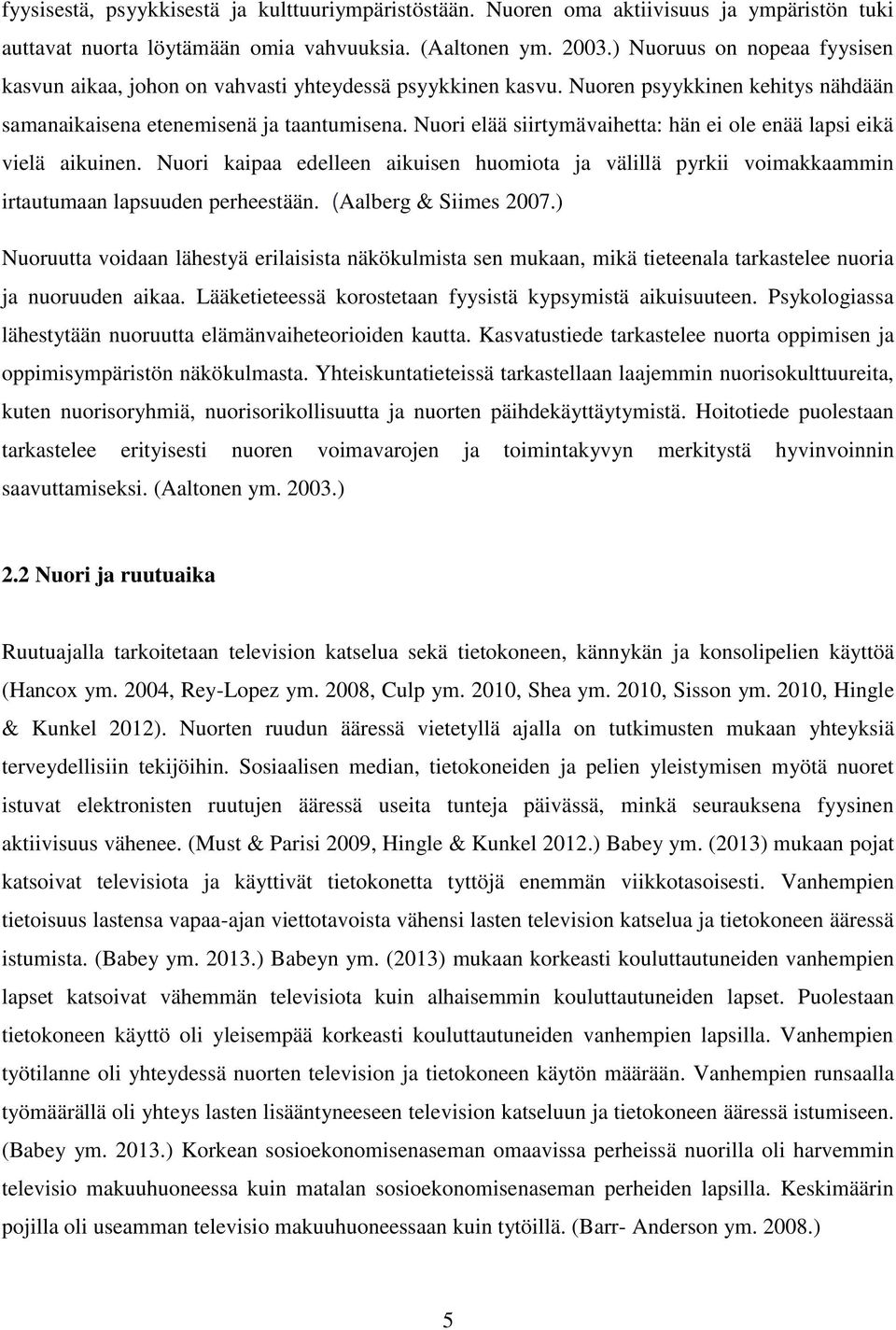 Nuori elää siirtymävaihetta: hän ei ole enää lapsi eikä vielä aikuinen. Nuori kaipaa edelleen aikuisen huomiota ja välillä pyrkii voimakkaammin irtautumaan lapsuuden perheestään.