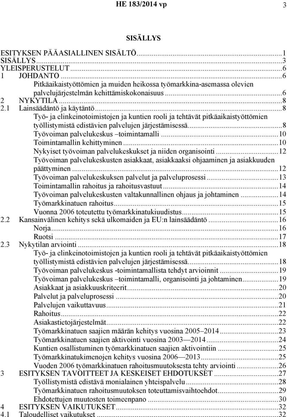 ..8 Työ- ja elinkeinotoimistojen ja kuntien rooli ja tehtävät pitkäaikaistyöttömien työllistymistä edistävien palvelujen järjestämisessä...8 Työvoiman palvelukeskus toimintamalli.