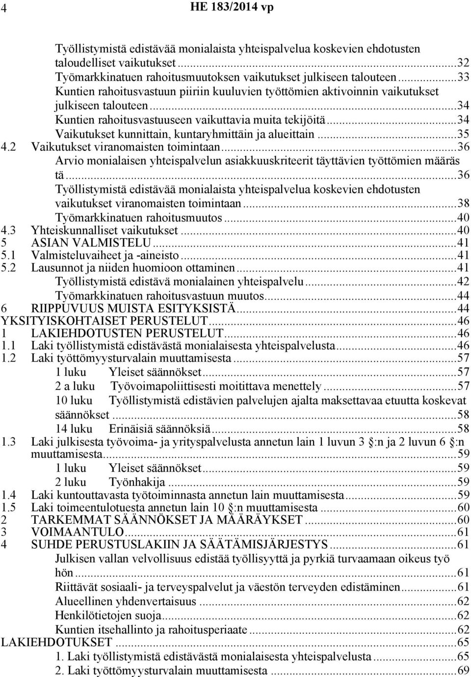 ..34 Vaikutukset kunnittain, kuntaryhmittäin ja alueittain...35 4.2 Vaikutukset viranomaisten toimintaan...36 Arvio monialaisen yhteispalvelun asiakkuuskriteerit täyttävien työttömien määräs tä.