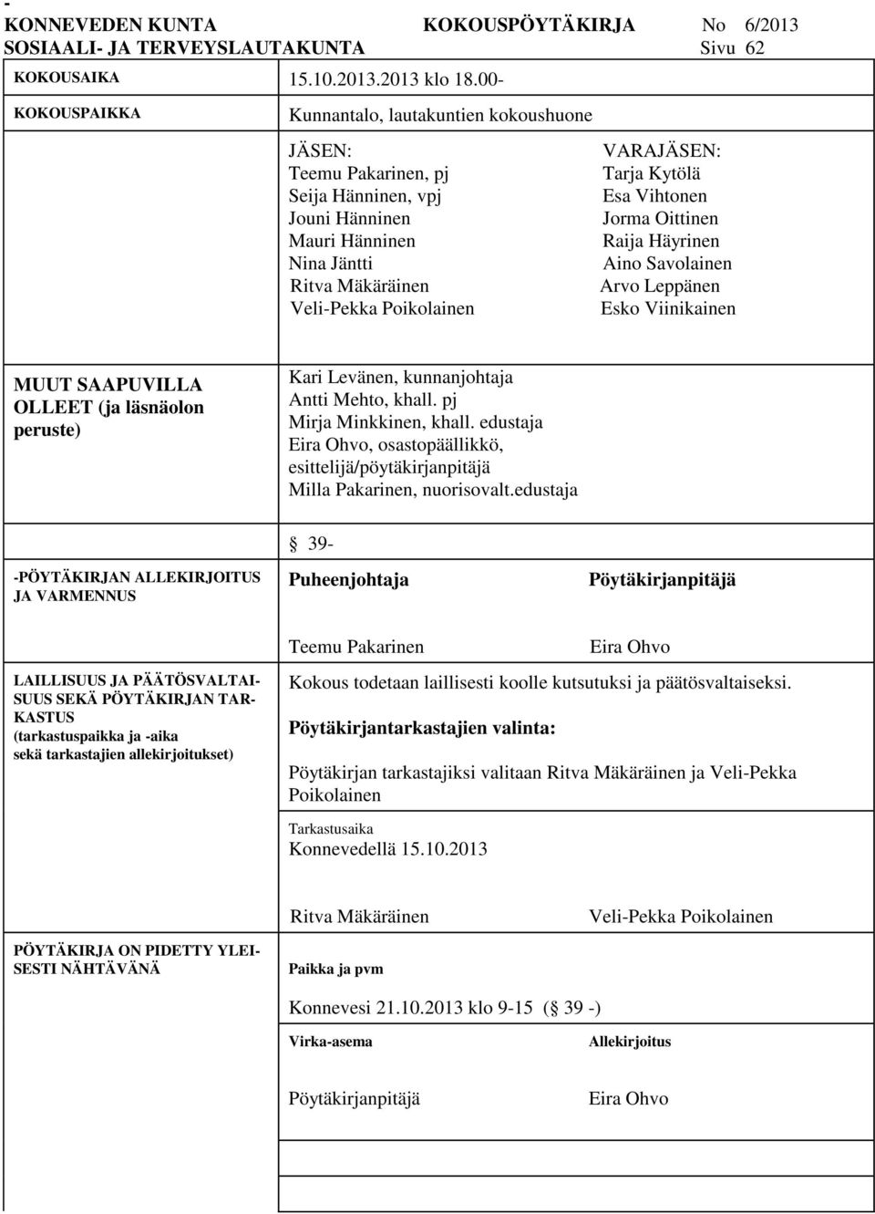 Kytölä Esa Vihtonen Jorma Oittinen Raija Häyrinen Aino Savolainen Arvo Leppänen Esko Viinikainen MUUT SAAPUVILLA OLLEET (ja läsnäolon peruste) Kari Levänen, kunnanjohtaja Antti Mehto, khall.