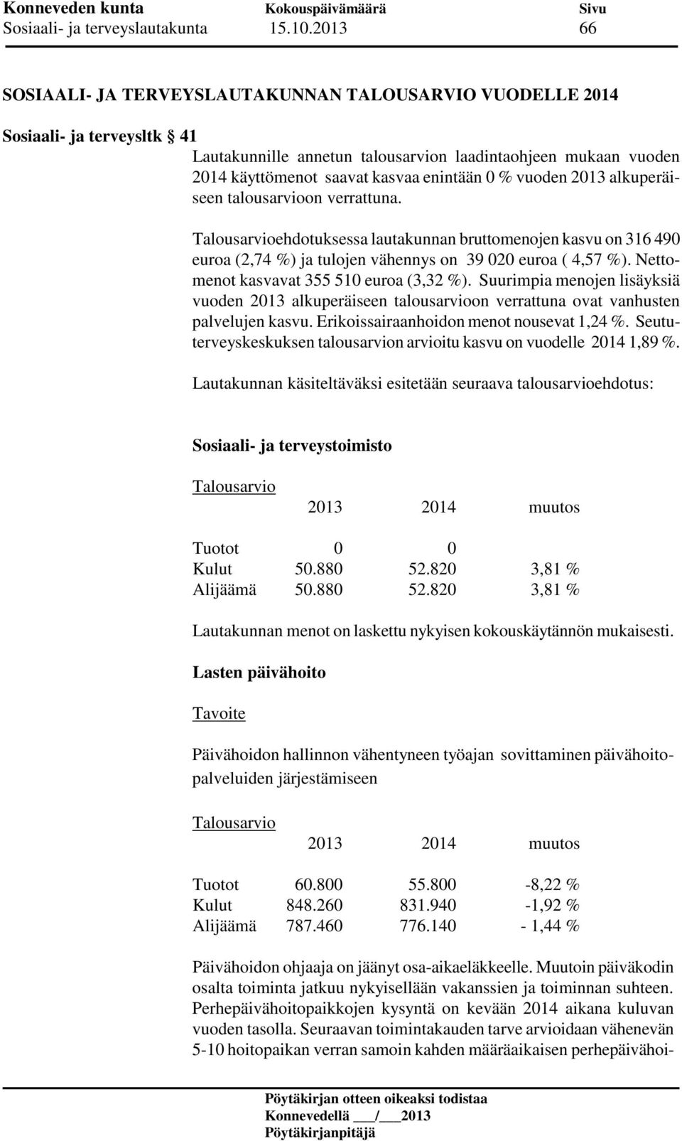 % vuoden 2013 alkuperäiseen talousarvioon verrattuna. ehdotuksessa lautakunnan bruttomenojen kasvu on 316 490 euroa (2,74 %) ja tulojen vähennys on 39 020 euroa ( 4,57 %).