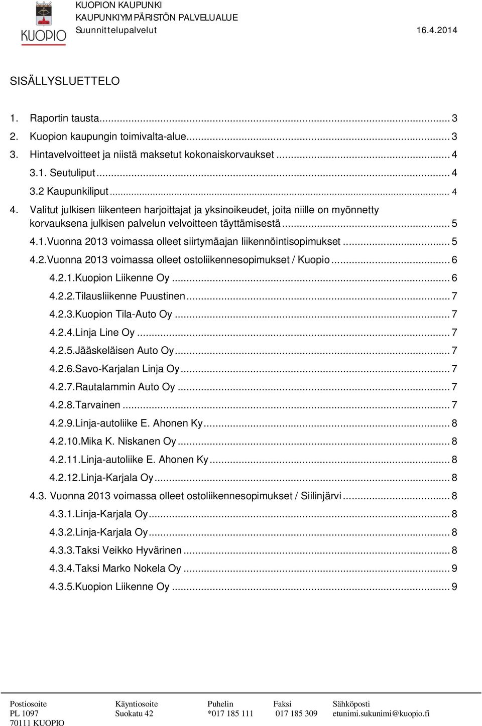 Vuonna 2013 voimassa olleet siirtymäajan liikennöintisopimukset... 5 4.2.Vuonna 2013 voimassa olleet ostoliikennesopimukset / Kuopio... 6 4.2.1.Kuopion Liikenne Oy... 6 4.2.2.Tilausliikenne Puustinen.