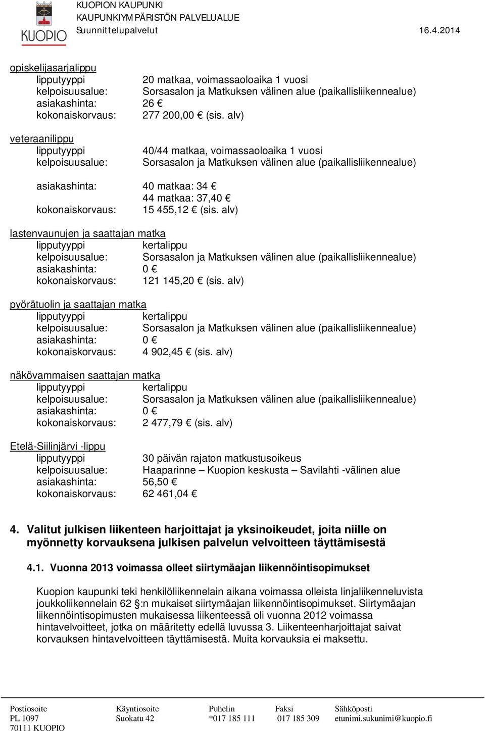 alv) lastenvaunujen ja saattajan matka kertalippu asiakashinta: 0 kokonaiskorvaus: 121 145,20 (sis. alv) pyörätuolin ja saattajan matka kertalippu asiakashinta: 0 kokonaiskorvaus: 4 902,45 (sis.