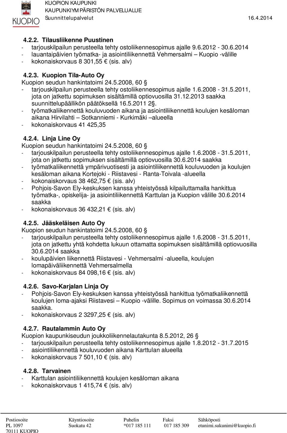 6.2008-31.5.2011, jota on jatkettu sopimuksen sisältämillä optiovuosilla 31.12.2013 saakka suunnittelupäällikön päätöksellä 16.5.2011 2.