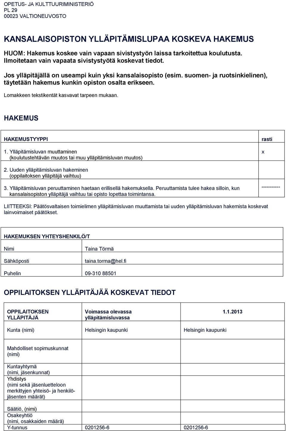 Lomakkeen tekstikentät kasvavat tarpeen mukaan. HAKEMUS HAKEMUSTYYPPI. Ylläpitämisluvan muuttaminen (koulutustehtävän muutos tai muu ylläpitämisluvan muutos) rasti x 2.