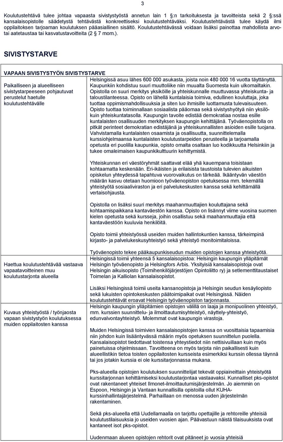 Koulutustehtävässä voidaan lisäksi painottaa mahdollista arvotai aatetaustaa tai kasvatustavoitteita (2 7 mom.).
