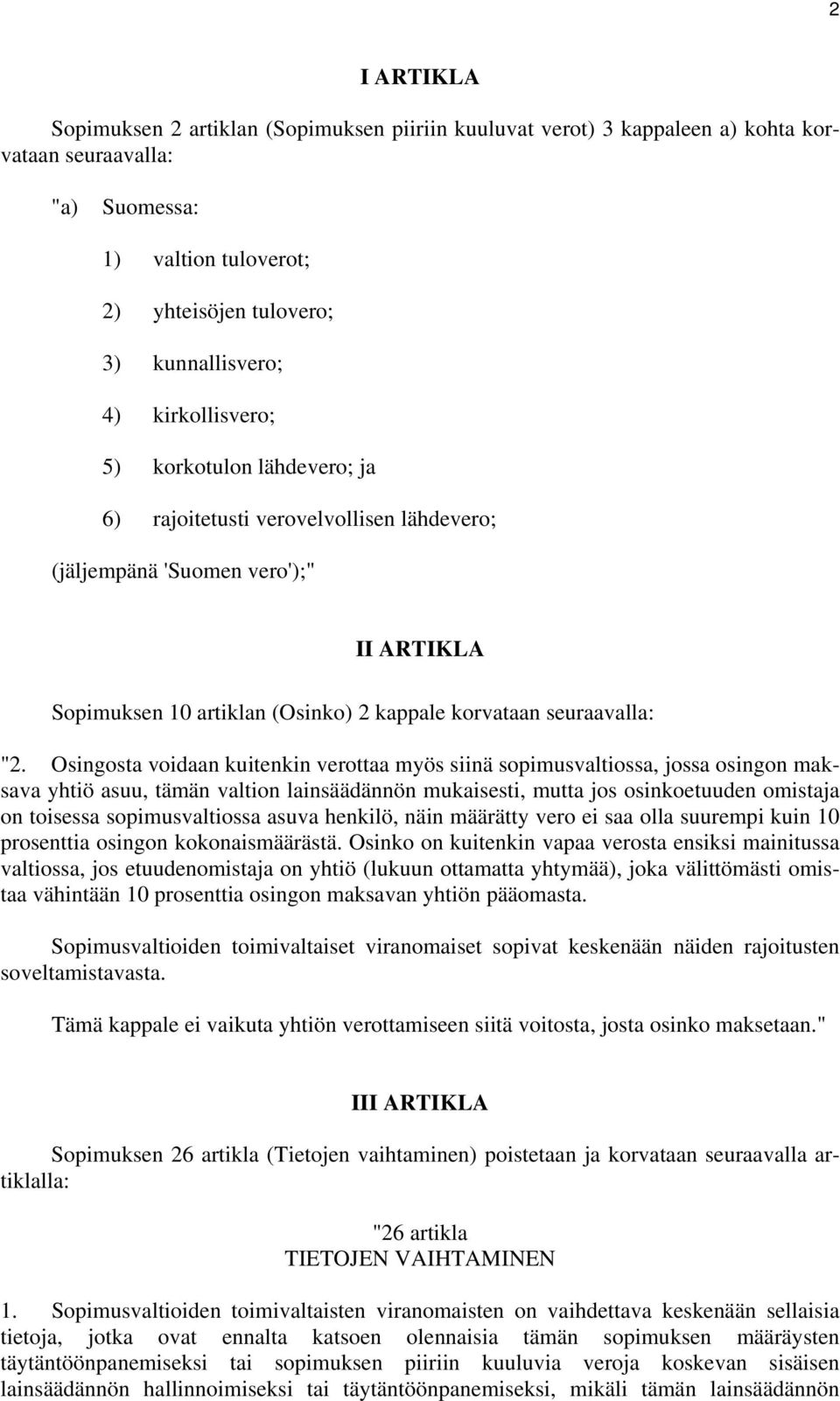 Osingosta voidaan kuitenkin verottaa myös siinä sopimusvaltiossa, jossa osingon maksava yhtiö asuu, tämän valtion lainsäädännön mukaisesti, mutta jos osinkoetuuden omistaja on toisessa