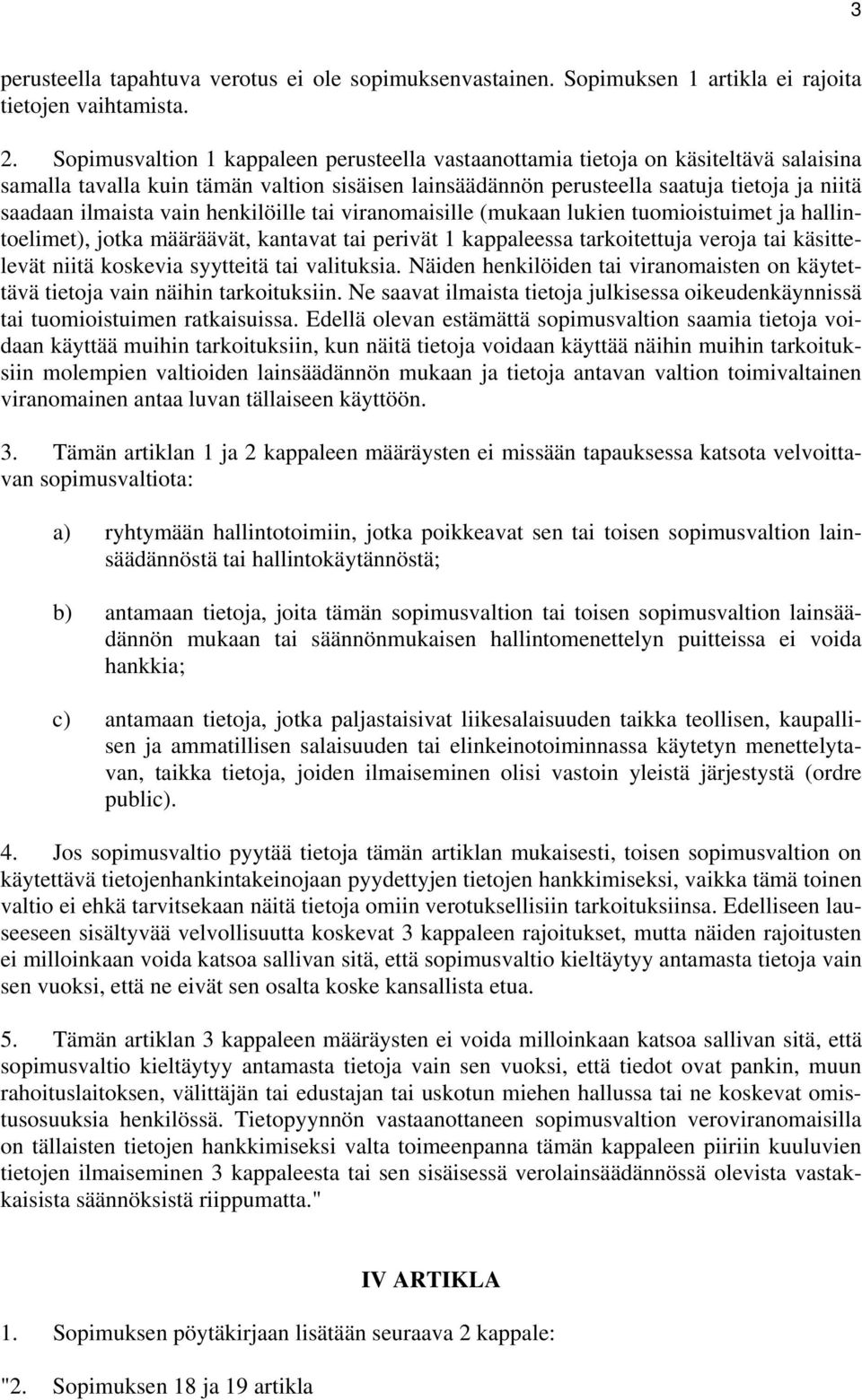 vain henkilöille tai viranomaisille (mukaan lukien tuomioistuimet ja hallintoelimet), jotka määräävät, kantavat tai perivät 1 kappaleessa tarkoitettuja veroja tai käsittelevät niitä koskevia