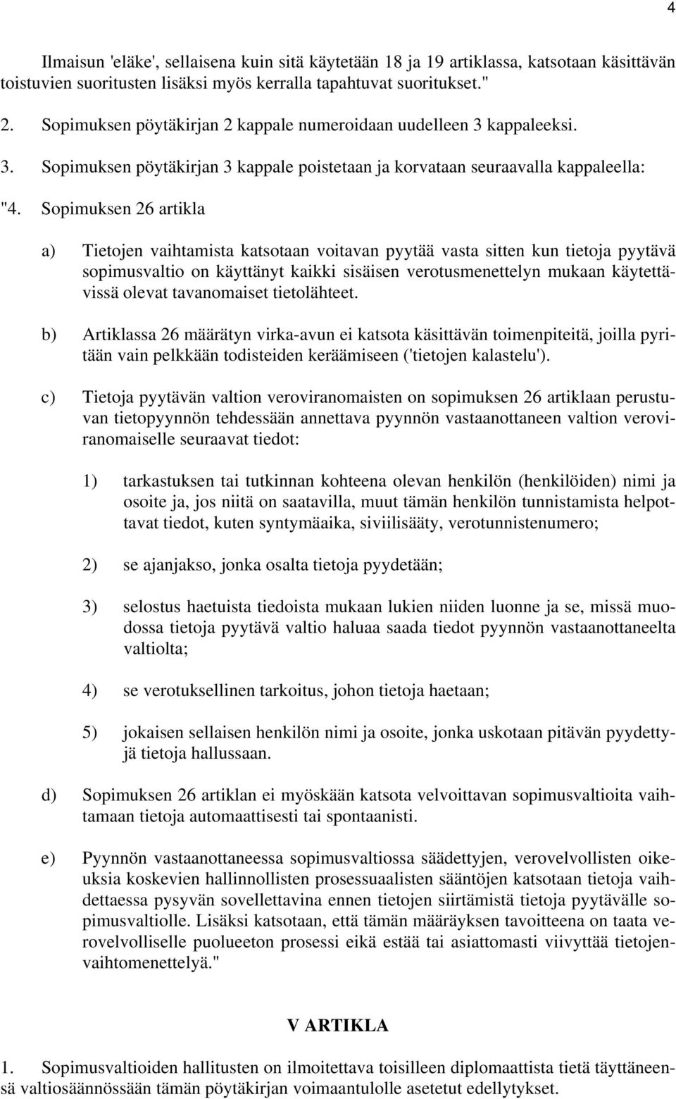 Sopimuksen 26 artikla a) Tietojen vaihtamista katsotaan voitavan pyytää vasta sitten kun tietoja pyytävä sopimusvaltio on käyttänyt kaikki sisäisen verotusmenettelyn mukaan käytettävissä olevat