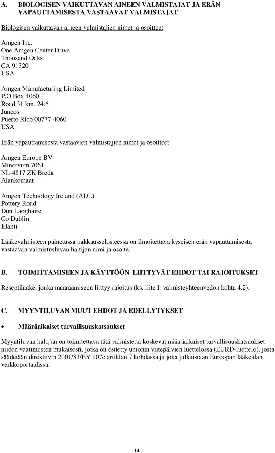 6 Juncos Puerto Rico 00777-4060 USA Erän vapauttamisesta vastaavien valmistajien nimet ja osoitteet Amgen Europe BV Minervum 7061 NL-4817 ZK Breda Alankomaat Amgen Technology Ireland (ADL) Pottery