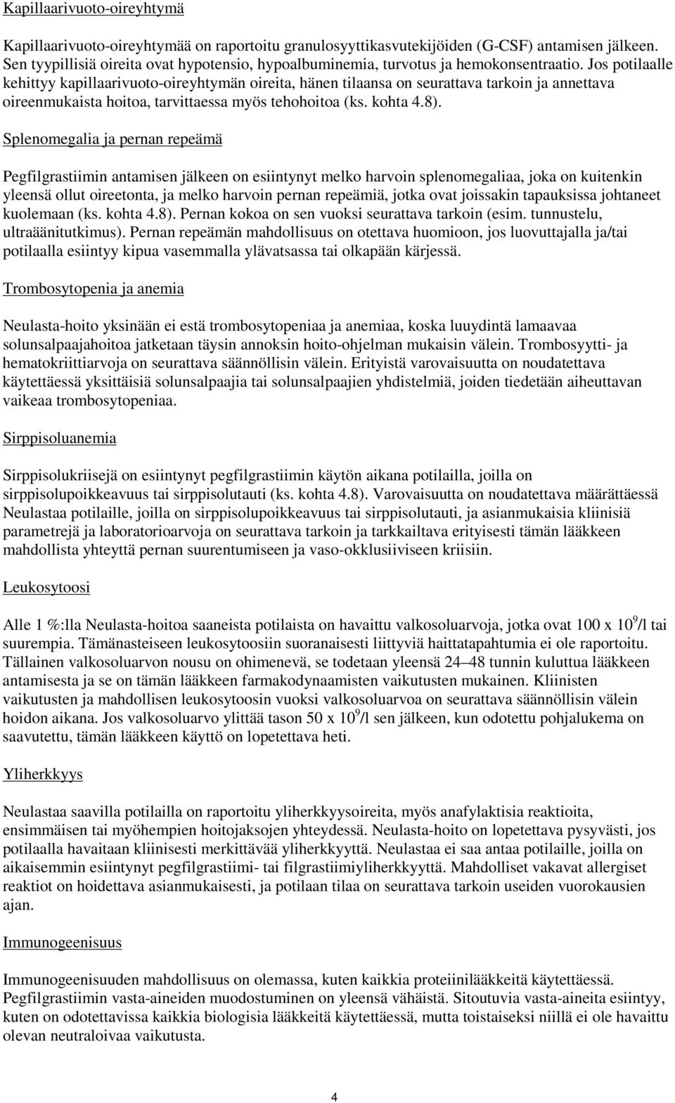 Jos potilaalle kehittyy kapillaarivuoto-oireyhtymän oireita, hänen tilaansa on seurattava tarkoin ja annettava oireenmukaista hoitoa, tarvittaessa myös tehohoitoa (ks. kohta 4.8).