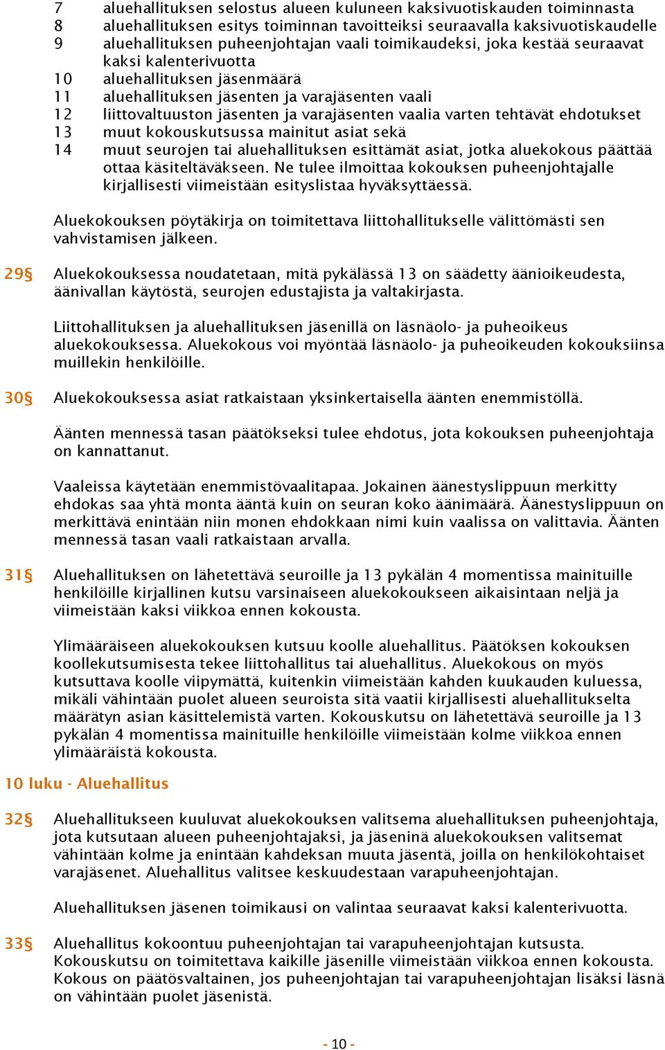 tehtävät ehdotukset 13 muut kokouskutsussa mainitut asiat sekä 14 muut seurojen tai aluehallituksen esittämät asiat, jotka aluekokous päättää ottaa käsiteltäväkseen.