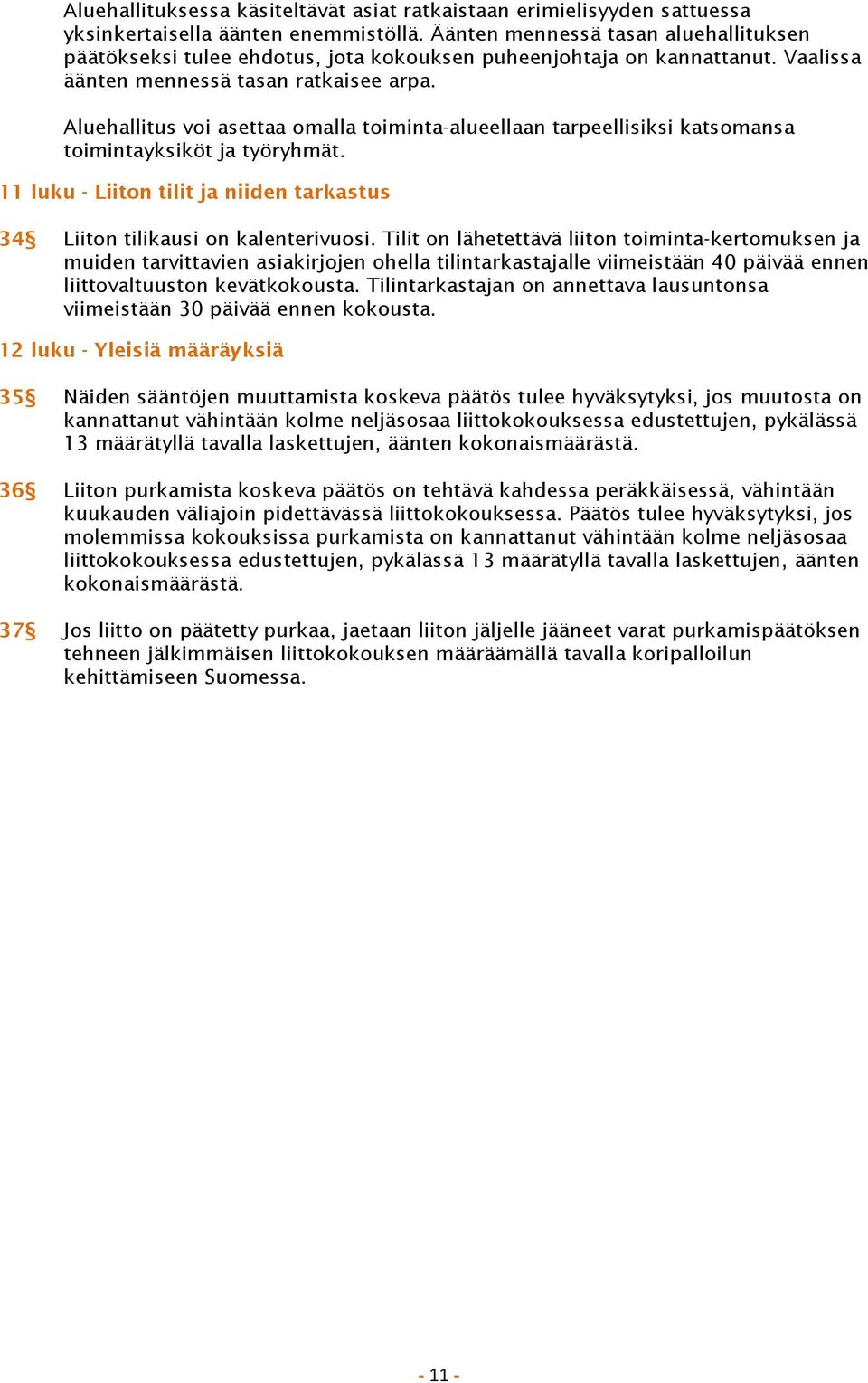 Aluehallitus voi asettaa omalla toiminta-alueellaan tarpeellisiksi katsomansa toimintayksiköt ja työryhmät. 11 luku - Liiton tilit ja niiden tarkastus 34 Liiton tilikausi on kalenterivuosi.