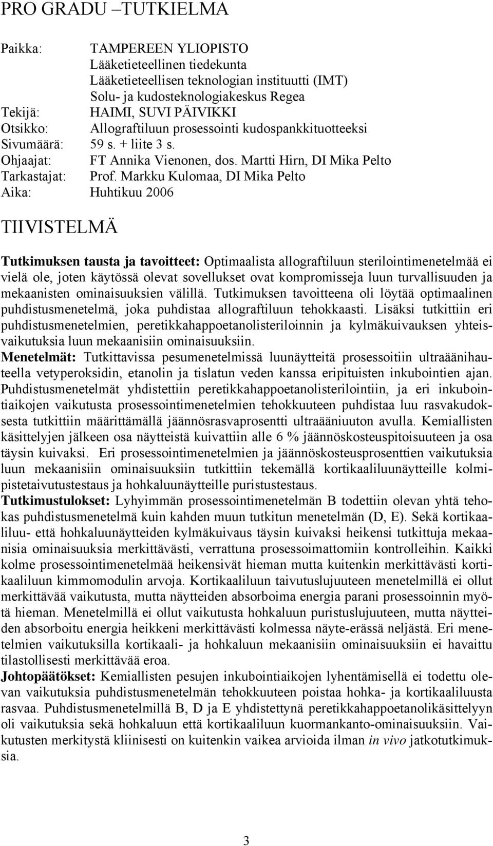 Markku Kulomaa, DI Mika Pelto Aika: Huhtikuu 2006 TIIVISTELMÄ Tutkimuksen tausta ja tavoitteet: Optimaalista allograftiluun sterilointimenetelmää ei vielä ole, joten käytössä olevat sovellukset ovat