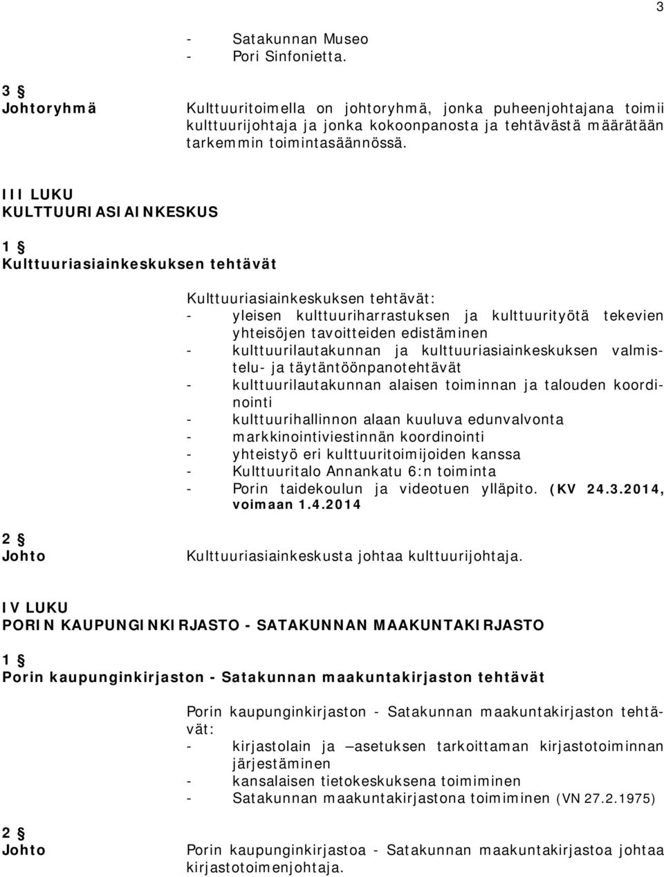 III LUKU KULTTUURIASIAINKESKUS Kulttuuriasiainkeskuksen tehtävät Kulttuuriasiainkeskuksen tehtävät: - yleisen kulttuuriharrastuksen ja kulttuurityötä tekevien yhteisöjen tavoitteiden edistäminen -