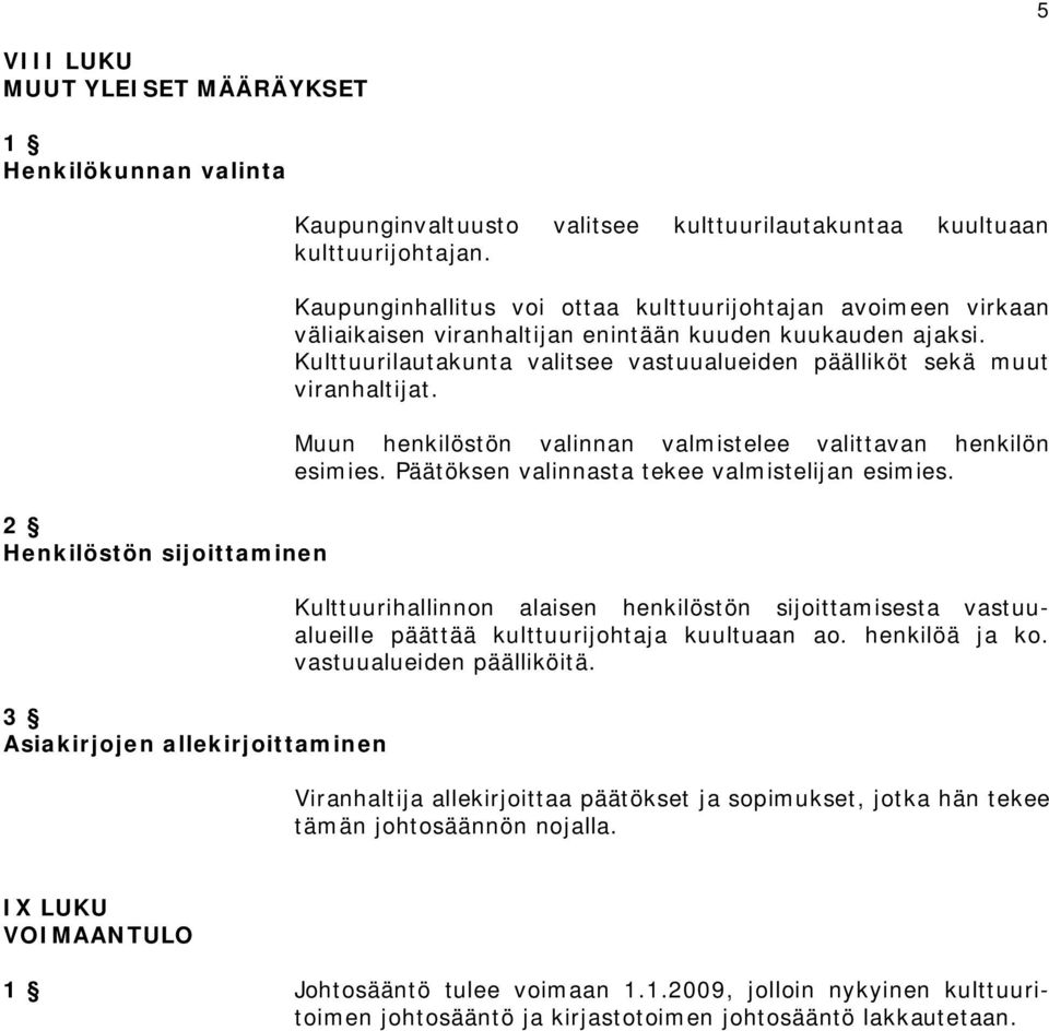 Kulttuurilautakunta valitsee vastuualueiden päälliköt sekä muut viranhaltijat. Muun henkilöstön valinnan valmistelee valittavan henkilön esimies. Päätöksen valinnasta tekee valmistelijan esimies.