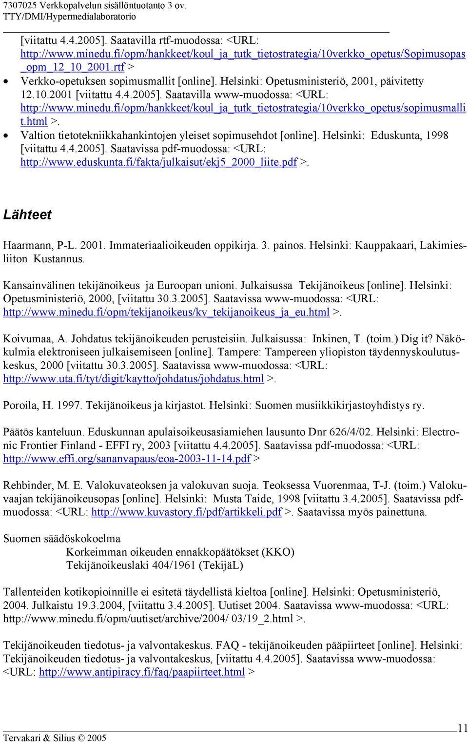 fi/opm/hankkeet/koul_ja_tutk_tietostrategia/10verkko_opetus/sopimusmalli t.html >. Valtion tietotekniikkahankintojen yleiset sopimusehdot [online]. Helsinki: Eduskunta, 1998 [viitattu 4.4.2005].