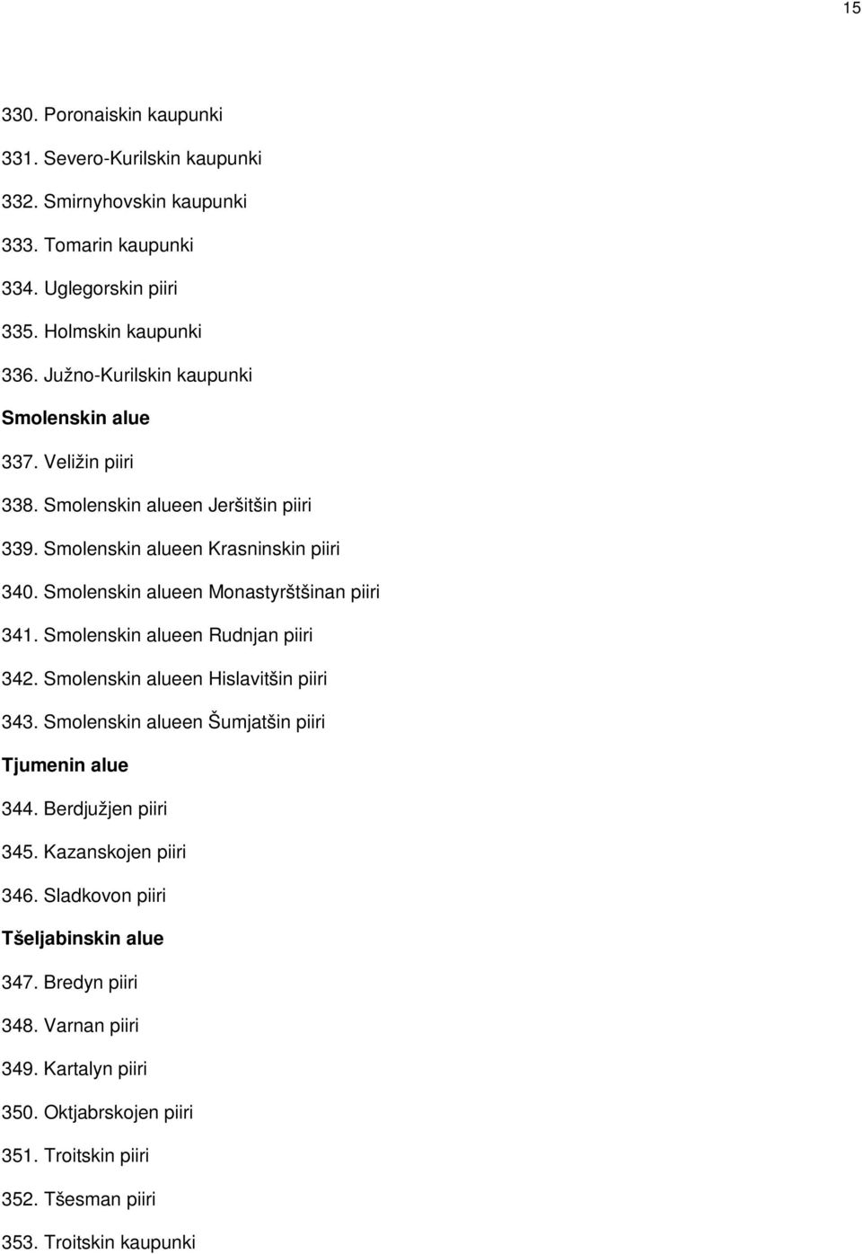 Smolenskin alueen Monastyrštšinan piiri 341. Smolenskin alueen Rudnjan piiri 342. Smolenskin alueen Hislavitšin piiri 343. Smolenskin alueen Šumjatšin piiri Tjumenin alue 344.