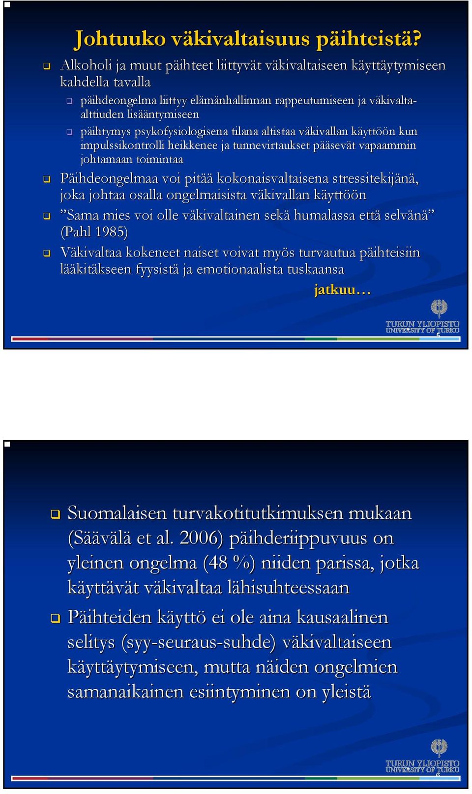 ääntymiseen päihtymys psykofysiologisena tilana altistaa väkivallan v yttöön n kun impulssikontrolli heikkenee ja tunnevirtaukset pääp ääsevät t vapaammin johtamaan toimintaa Päihdeongelmaa voi pitää