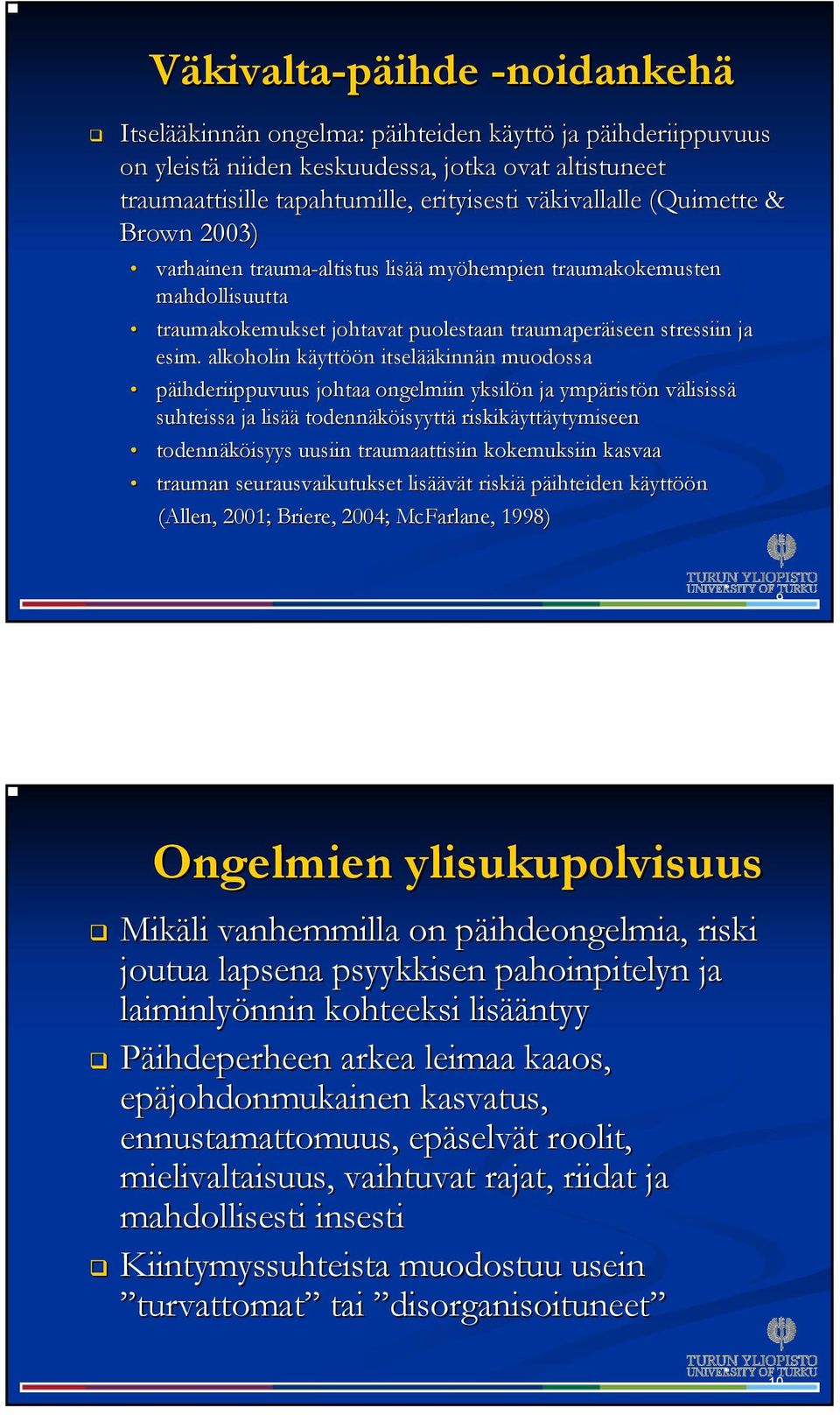 alkoholin yttöön n itselää ääkinnän n muodossa päihderiippuvuus johtaa ongelmiin yksilön n ja ympärist ristön n välisissv lisissä suhteissa ja lisää todennäköisyytt isyyttä riskikäytt