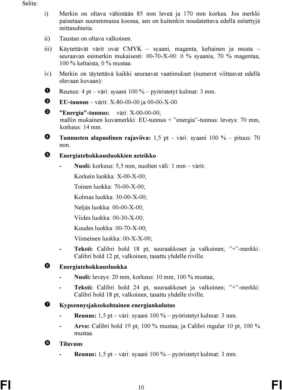 iii) Käytettävät värit ovat CMYK syaani, magenta, keltainen ja musta seuraavan esimerkin mukaisesti: 00-70-X-00: 0 % syaania, 70 % magentaa, 100 % keltaista, 0 % mustaa.