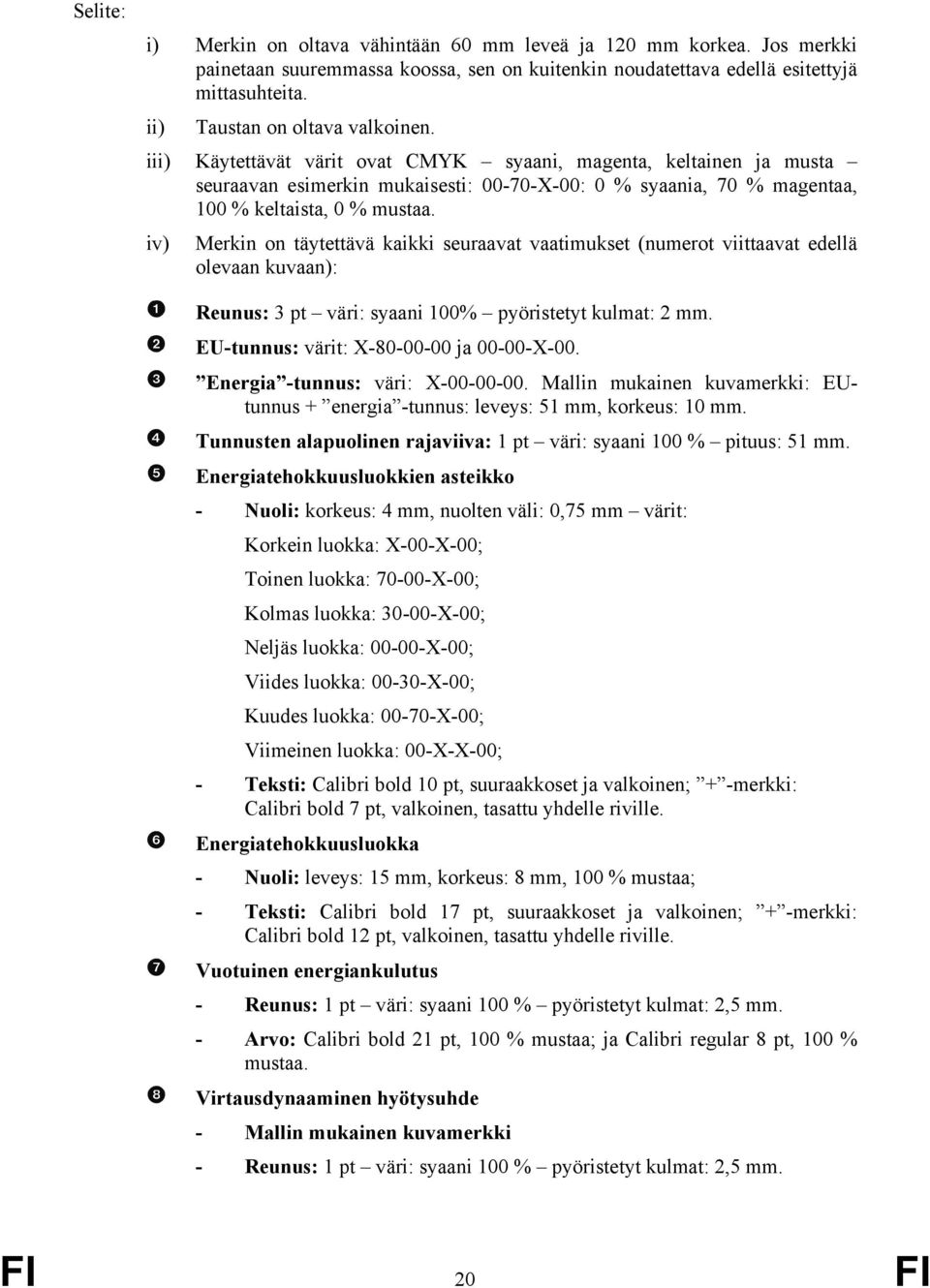 iii) Käytettävät värit ovat CMYK syaani, magenta, keltainen ja musta seuraavan esimerkin mukaisesti: 00-70-X-00: 0 % syaania, 70 % magentaa, 100 % keltaista, 0 % mustaa.