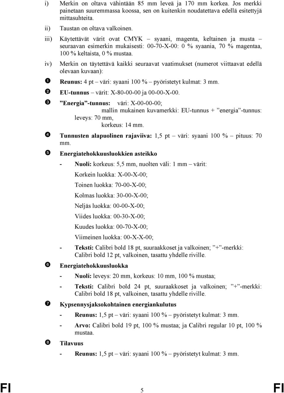 iv) Merkin on täytettävä kaikki seuraavat vaatimukset (numerot viittaavat edellä olevaan kuvaan): Reunus: 4 pt väri: syaani 100 % pyöristetyt kulmat: 3 mm. EU-tunnus värit: X-80-00-00 ja 00-00-X-00.