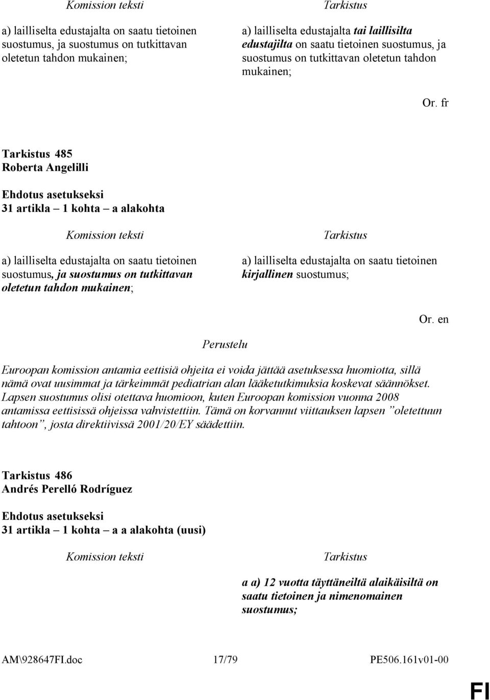 tahdon mukainen; a) lailliselta edustajalta on saatu tietoinen kirjallinen suostumus; Euroopan komission antamia eettisiä ohjeita ei voida jättää asetuksessa huomiotta, sillä nämä ovat uusimmat ja