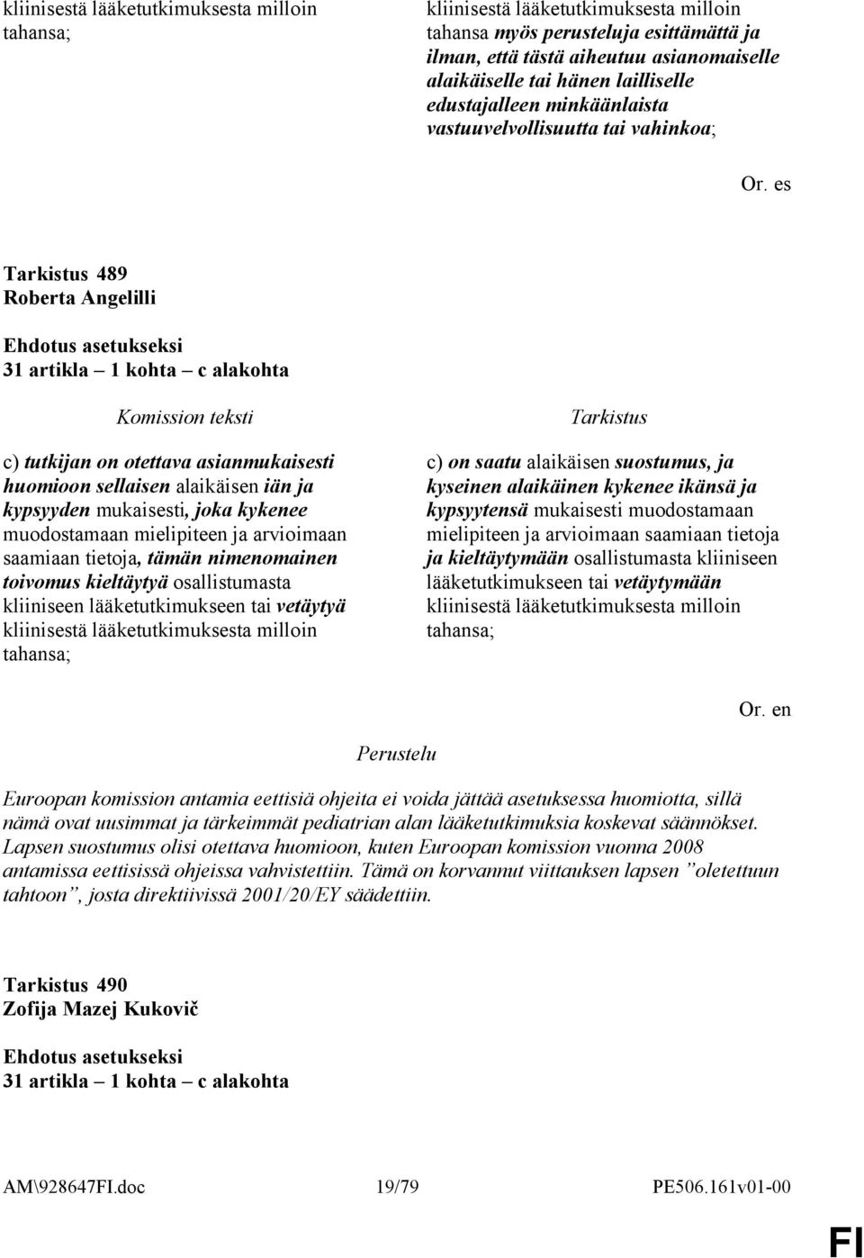 es 489 Roberta Angelilli 31 artikla 1 kohta c alakohta c) tutkijan on otettava asianmukaisesti huomioon sellaisen alaikäisen iän ja kypsyyden mukaisesti, joka kykenee muodostamaan mielipiteen ja